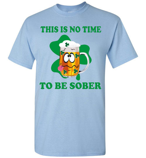 This is No Time To Be Sober Funny St Patrick's Day Tee Shirt Top T-Shirt