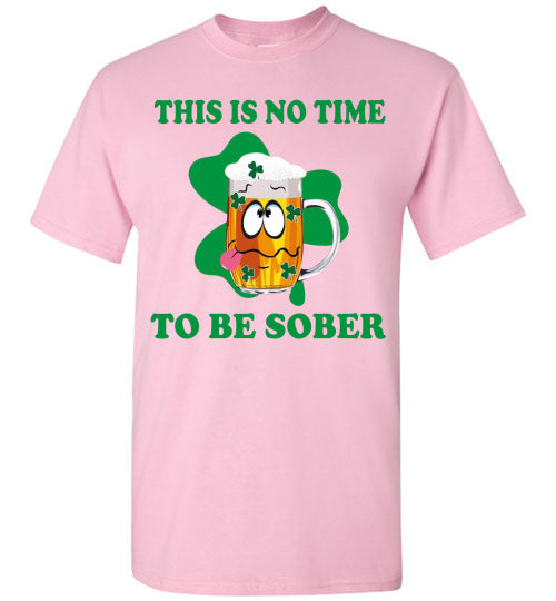 This is No Time To Be Sober Funny St Patrick's Day Tee Shirt Top T-Shirt