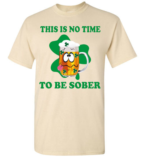 This is No Time To Be Sober Funny St Patrick's Day Tee Shirt Top T-Shirt