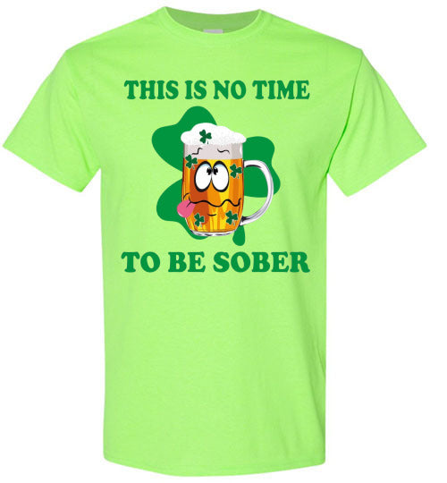 This is No Time To Be Sober Funny St Patrick's Day Tee Shirt Top T-Shirt