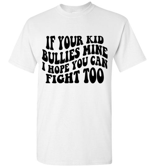 If Your Kid Bullies Mine I Hope You Can Fight Too Graphic Tee Shirt Funny T-Shirt Top