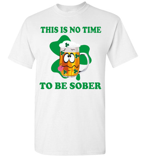 This is No Time To Be Sober Funny St Patrick's Day Tee Shirt Top T-Shirt