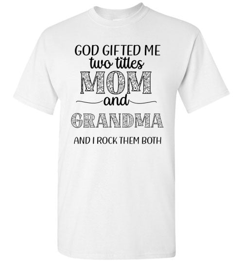 God Gifted Me Two Titles Mom & Grandma & I Rock Them Both Graphic Tee Shirt Top