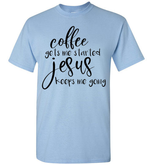 Coffee Gets Me Started Jesus Keeps Me Going Graphic Tee Shirt Top
