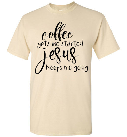Coffee Gets Me Started Jesus Keeps Me Going Graphic Tee Shirt Top