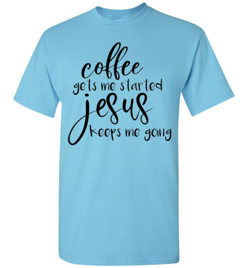 Coffee Gets Me Started Jesus Keeps Me Going Graphic Tee Shirt Top