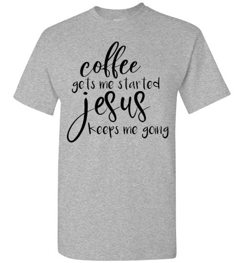 Coffee Gets Me Started Jesus Keeps Me Going Graphic Tee Shirt Top