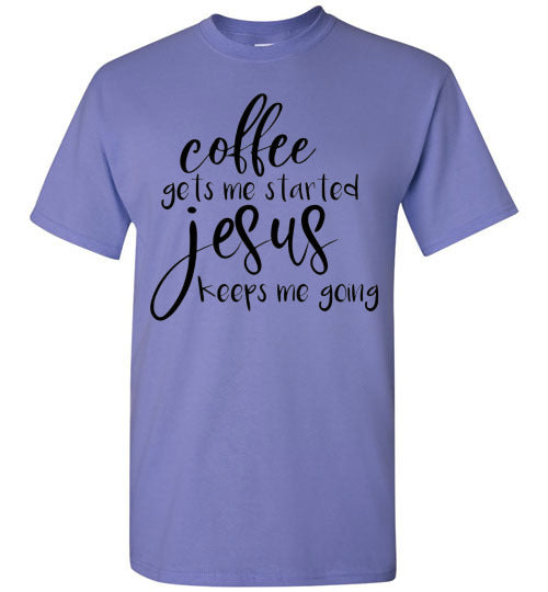 Coffee Gets Me Started Jesus Keeps Me Going Graphic Tee Shirt Top