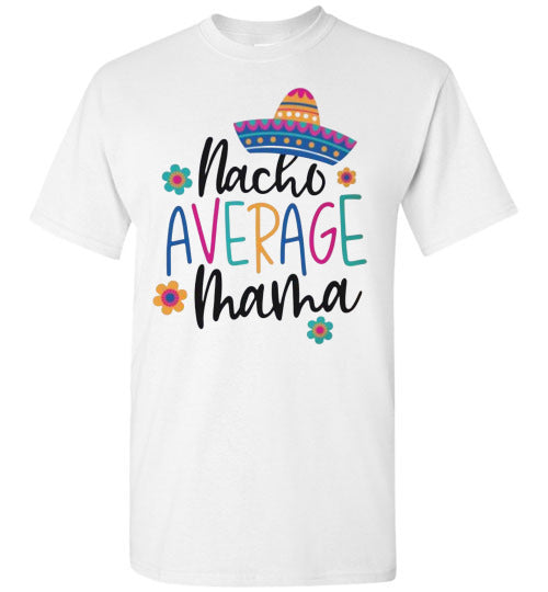Nacho Average Mama Funny Tee Shirt Top