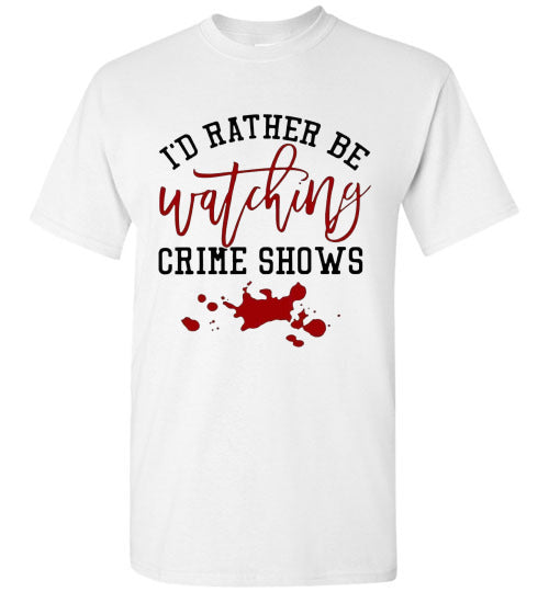 I'd Rather Be Watching Crime Shows Tee Shirt Top T-Shirt