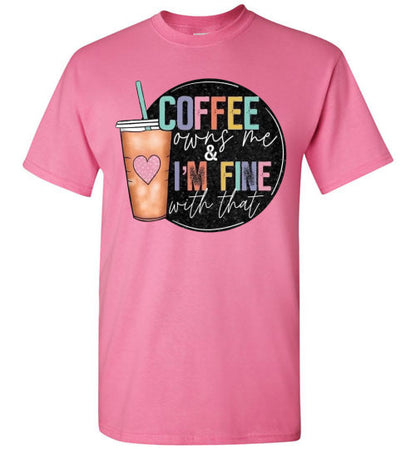 Coffee Owns Me and I'm Fine WIth That Graphic Tee Shirt Top