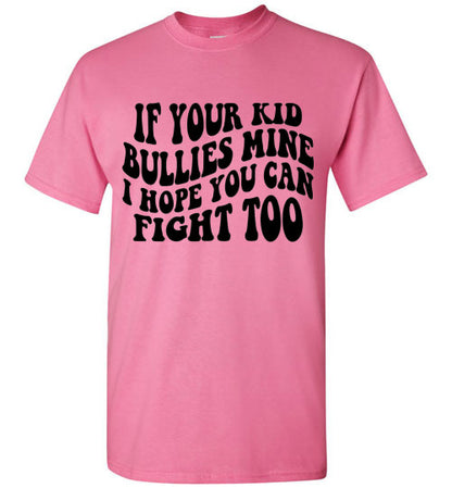 If Your Kid Bullies Mine I Hope You Can Fight Too Graphic Tee Shirt Funny T-Shirt Top