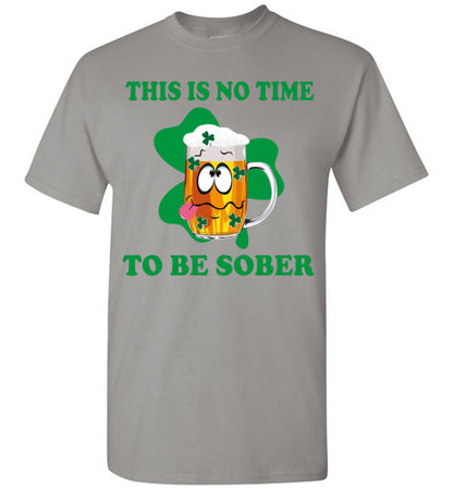 This is No Time To Be Sober Funny St Patrick's Day Tee Shirt Top T-Shirt