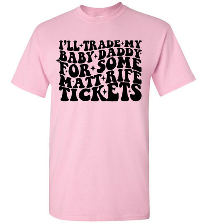 I'll Trade My Baby Daddy for Some Matt Rife Tickets Funny Graphic Tee Shirt Top