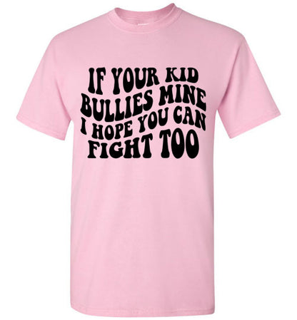 If Your Kid Bullies Mine I Hope You Can Fight Too Graphic Tee Shirt Funny T-Shirt Top
