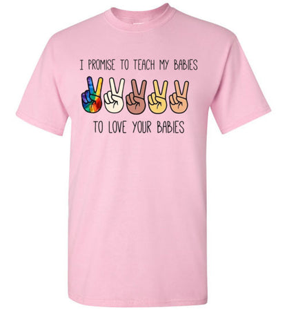 I promise to Teach My Babies To Love Your Babies Humanity Pride Shirt