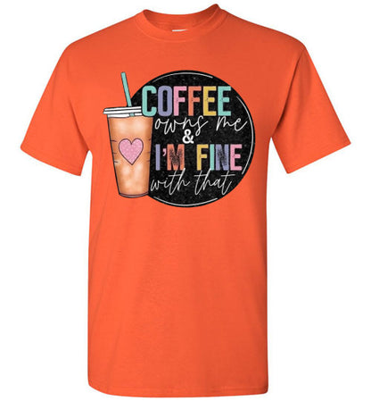 Coffee Owns Me and I'm Fine WIth That Graphic Tee Shirt Top