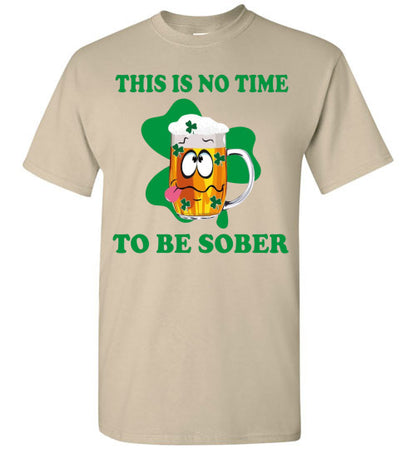 This is No Time To Be Sober Funny St Patrick's Day Tee Shirt Top T-Shirt