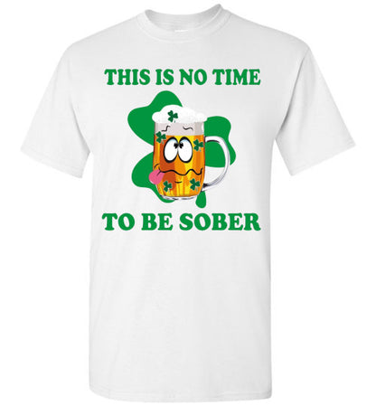 This is No Time To Be Sober Funny St Patrick's Day Tee Shirt Top T-Shirt