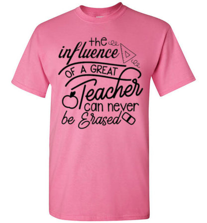 The Influence Of A Great Teacher Can Never Be Erased Tee Shirt Top T-Shirt