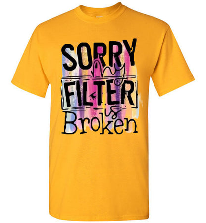 Sorry My Filter Is Broken Funny Tee Shirt Top T-Shirt
