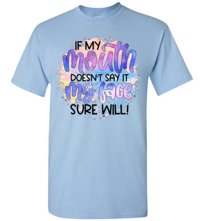 If My Mouth Don't Say It my Face Sure Will Tee Shirt Top T- Shirt