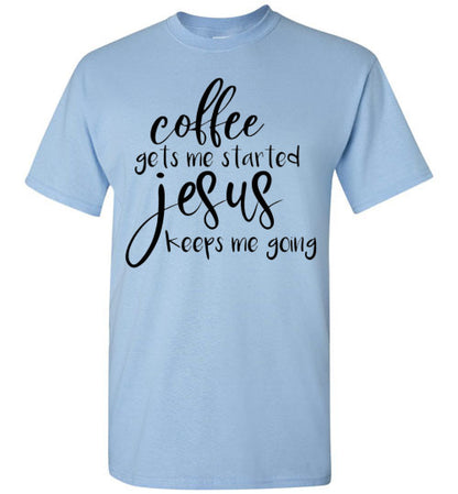 Coffee Gets Me Started Jesus Keeps Me Going Graphic Tee Shirt Top