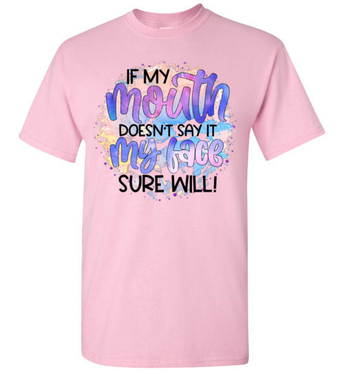 If My Mouth Don't Say It my Face Sure Will Tee Shirt Top T- Shirt