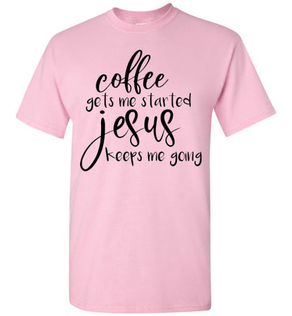 Coffee Gets Me Started Jesus Keeps Me Going Graphic Tee Shirt Top
