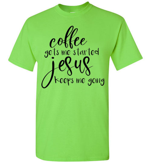 Coffee Gets Me Started Jesus Keeps Me Going Graphic Tee Shirt Top