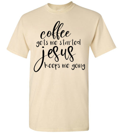 Coffee Gets Me Started Jesus Keeps Me Going Graphic Tee Shirt Top