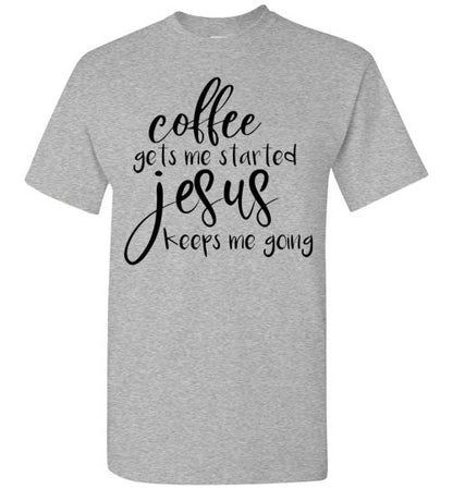 Coffee Gets Me Started Jesus Keeps Me Going Graphic Tee Shirt Top