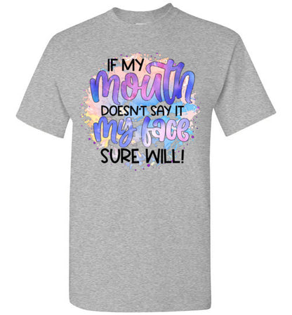 If My Mouth Don't Say It my Face Sure Will Tee Shirt Top T- Shirt