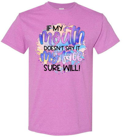 If My Mouth Don't Say It my Face Sure Will Tee Shirt Top T- Shirt