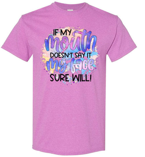 If My Mouth Don't Say It my Face Sure Will Tee Shirt Top T- Shirt