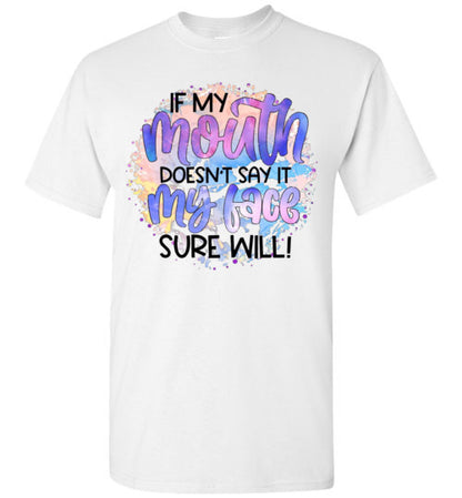 If My Mouth Don't Say It my Face Sure Will Tee Shirt Top T- Shirt